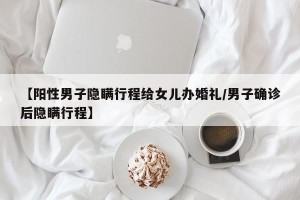 【阳性男子隐瞒行程给女儿办婚礼/男子确诊后隐瞒行程】