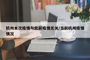 杭州本次疫情与此前疫情无关/当前杭州疫情情况