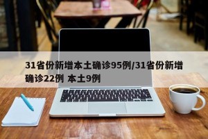 31省份新增本土确诊95例/31省份新增确诊22例 本土9例