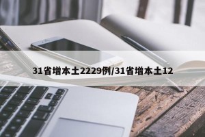31省增本土2229例/31省增本土12