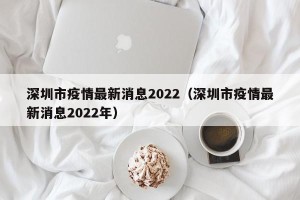 深圳市疫情最新消息2022（深圳市疫情最新消息2022年）