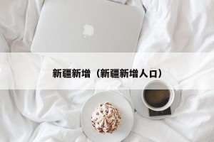 新疆新增（新疆新增人口）